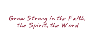Grow strong in the faith, the spirit, the world